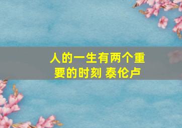 人的一生有两个重要的时刻 泰伦卢